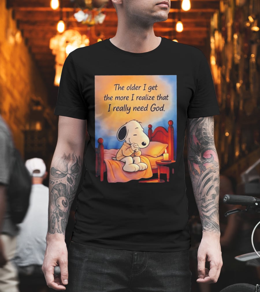 Snoopy The Older I Get The More I Realize That I Really Need God Inspirational T-Shirt