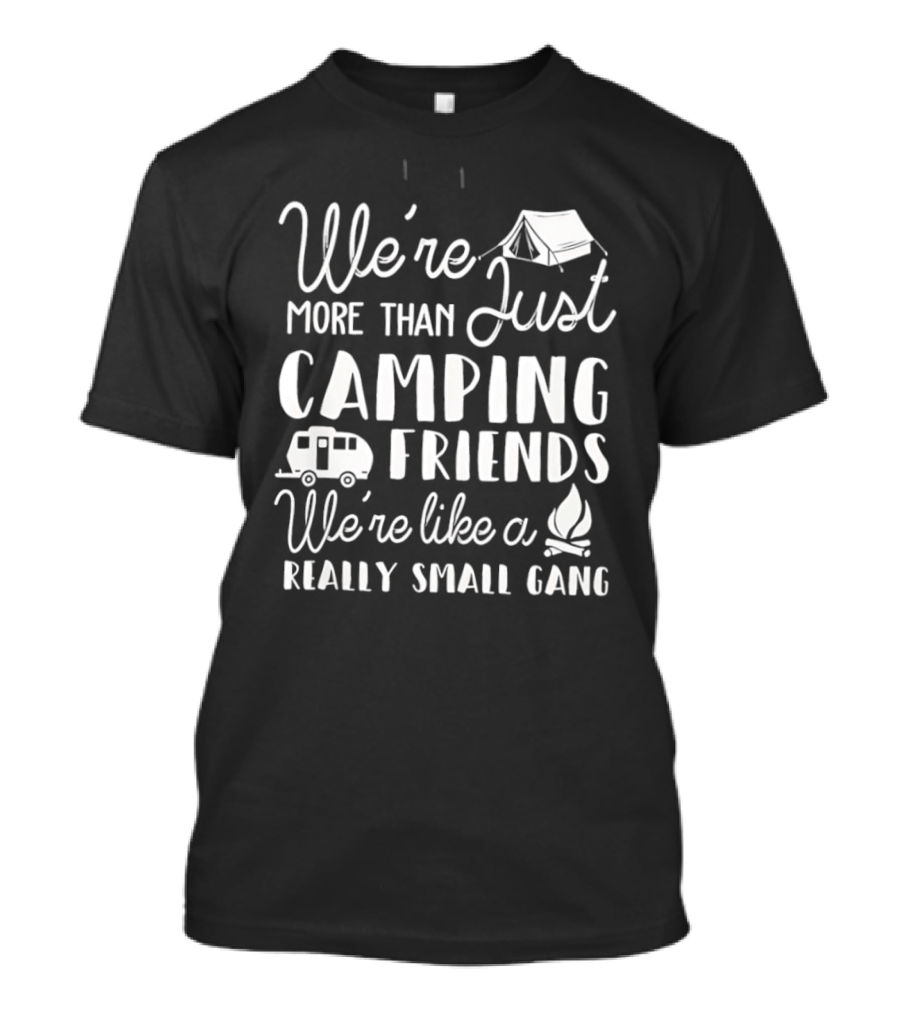 We're More Than Just Camping Friends Like A Really Small Gang T-Shirt