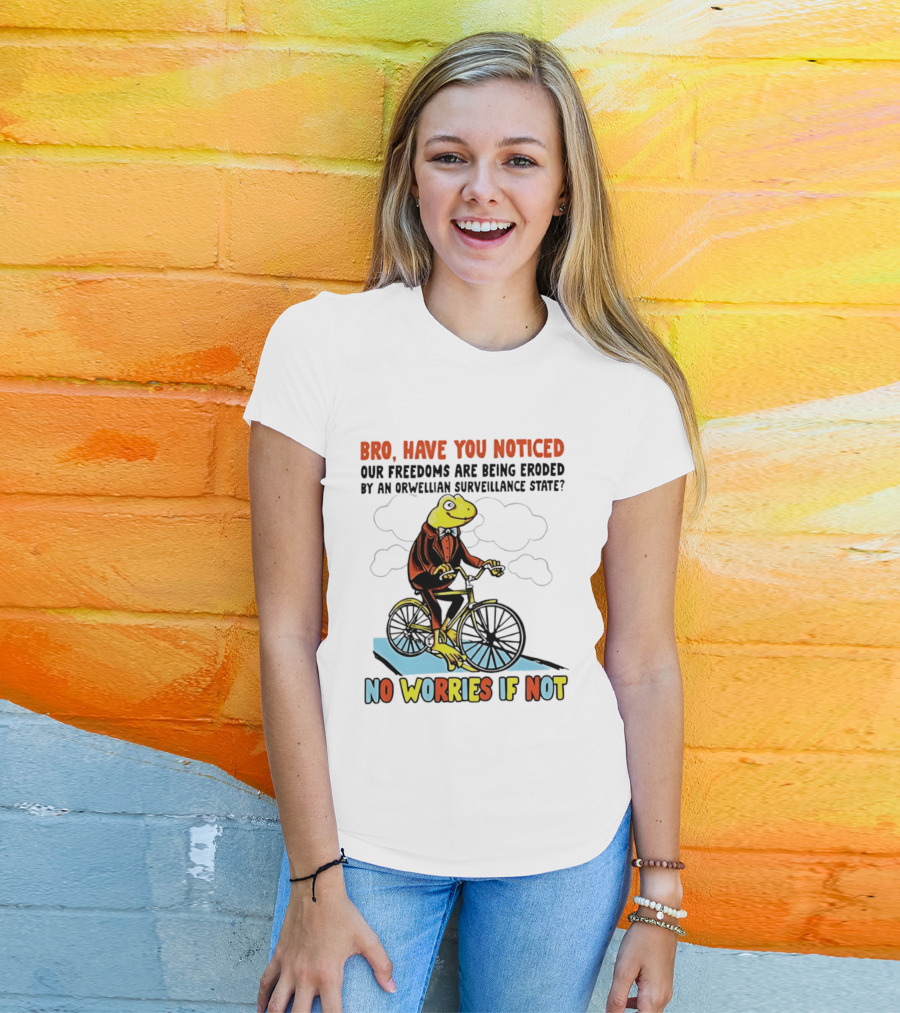 Bro Have You Noticed Our Freedoms Are Being Eroded By An Orwellian Surveillance State No Worries If Not Frog Riding Bike T-Shirt