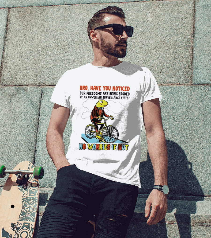 Bro Have You Noticed Our Freedoms Are Being Eroded By An Orwellian Surveillance State No Worries If Not Frog Riding Bike T-Shirt