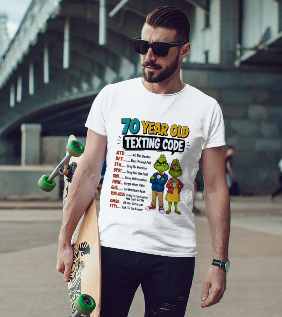 70 Year Old Texting Code Grinch ATD BFF BTW BYOT DWI FWIW GHA ROFLACGU OMGSG TTYL T-Shirt