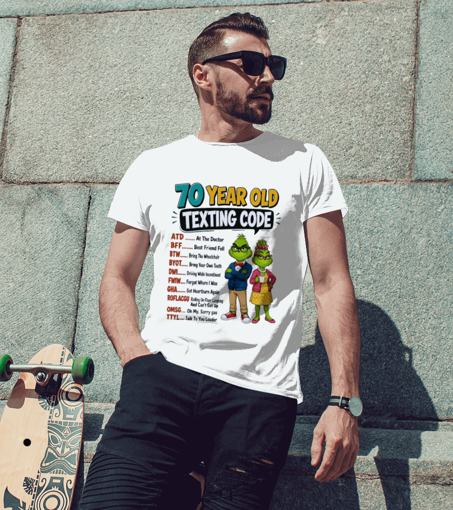 70 Year Old Texting Code Grinch ATD BFF BTW BYOT DWI FWIW GHA ROFLACGU OMGSG TTYL T-Shirt