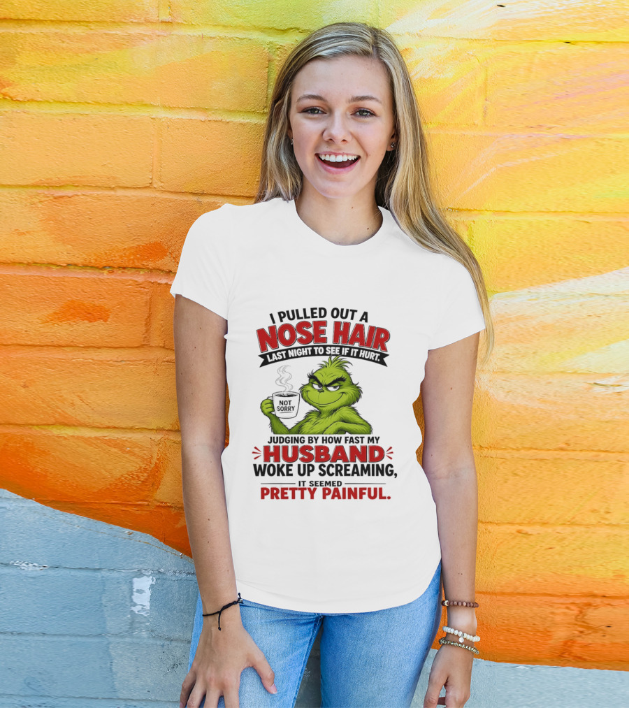 I Pulled Out A Nose Hair Not Sorry Last Night Husband Woke Up Pretty Painful T-Shirt