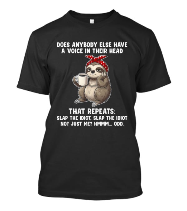 Does Anybody Else Have A Voice In Their Head That Repeats Slap The Idiot Not Just Me Slooth Hmmm Odd T-Shirt