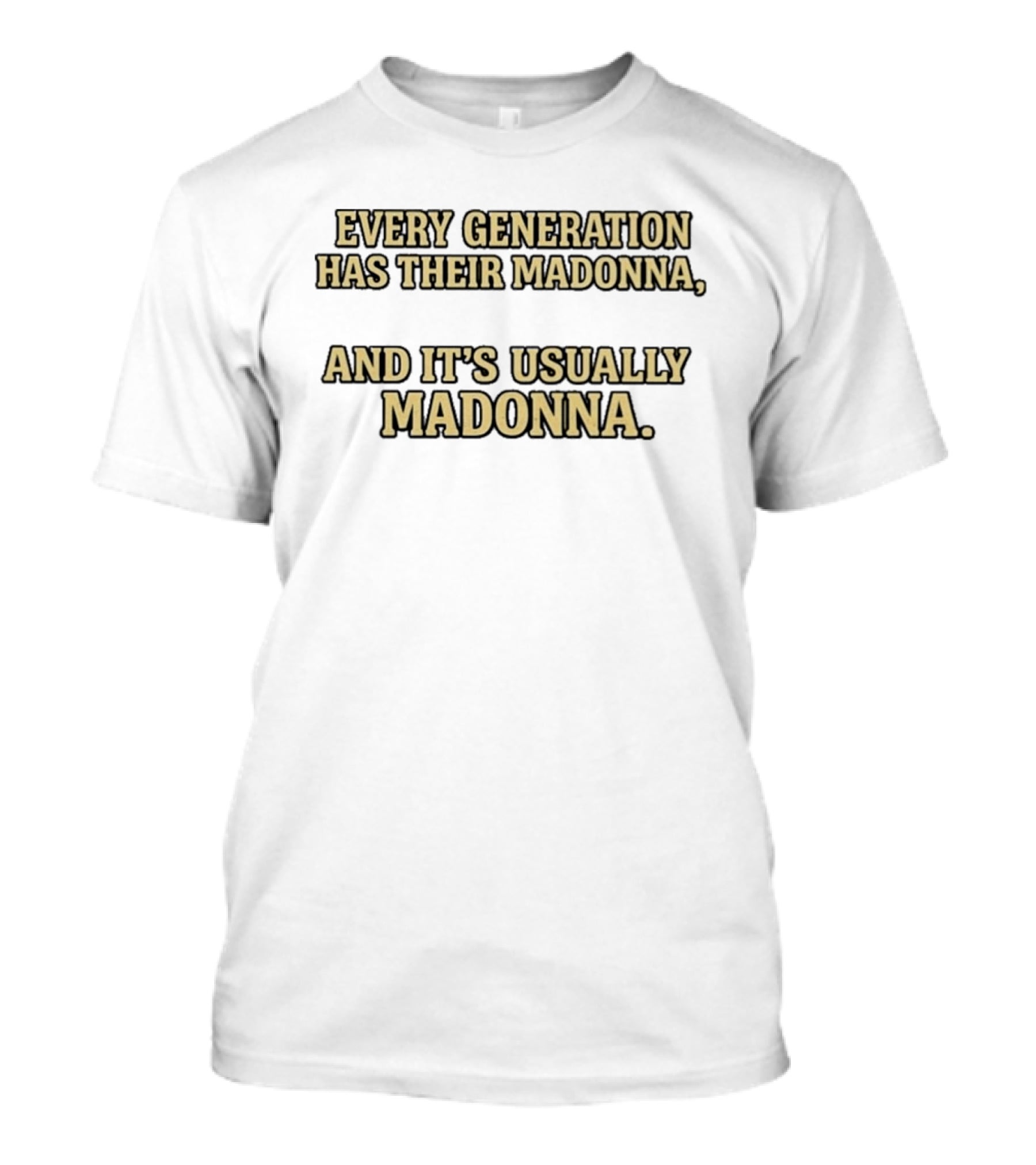 Every Generation Has Their Madonna And It's Usually Madonna T-Shirt