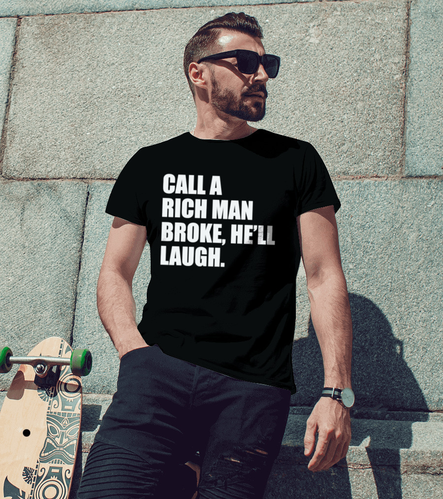 Call A Rich Man Broke He'll Laugh Comical Bold Wealth T-Shirt