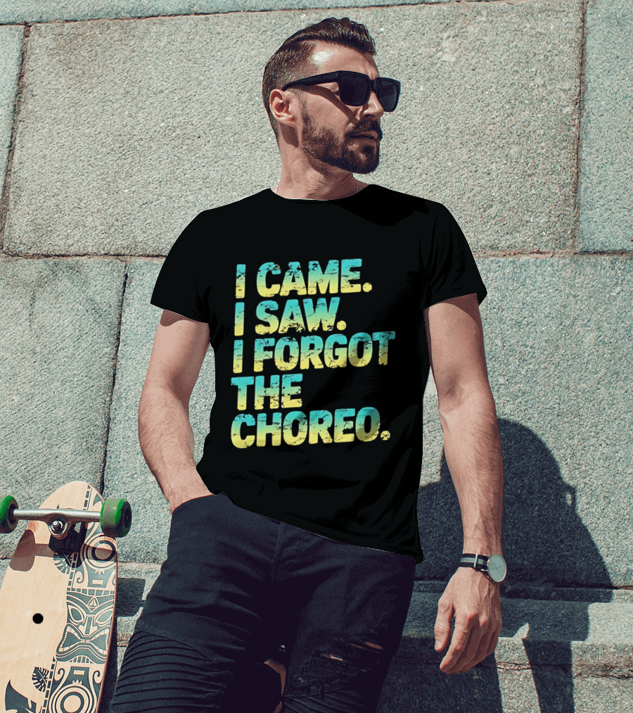 I Came I Saw I Forgot The Choreo Dancer Humor T-Shirt