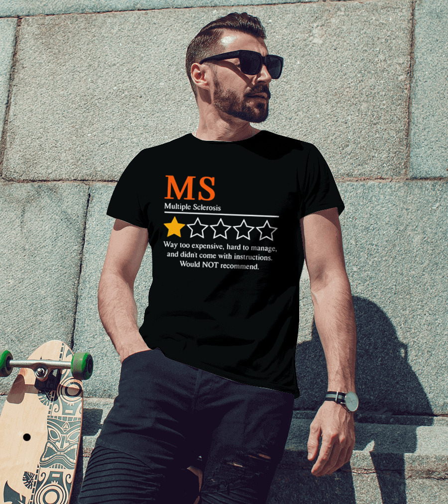 MS Multiple Sclerosis One Star Review Way Too Expensive Hard To Manage No Instructions Would NOT Recommend T-Shirt