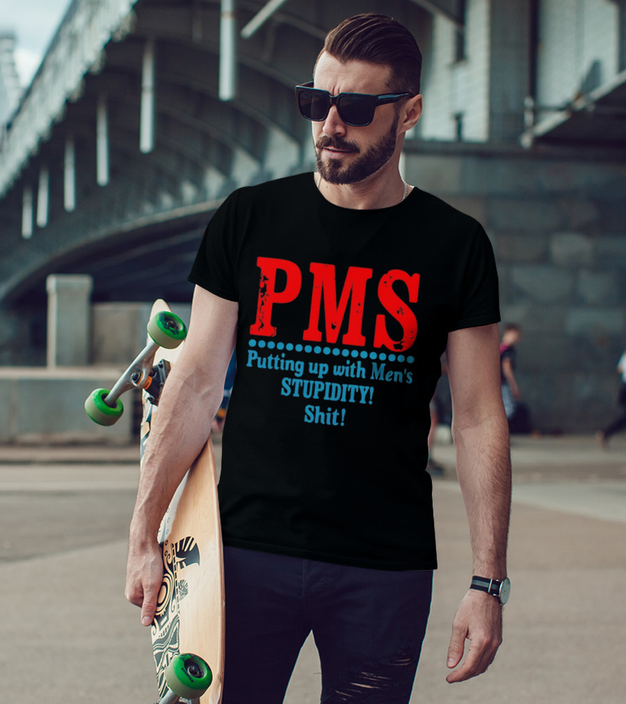 PMS Putting Up With Men's Stupidity Shit T-Shirt
