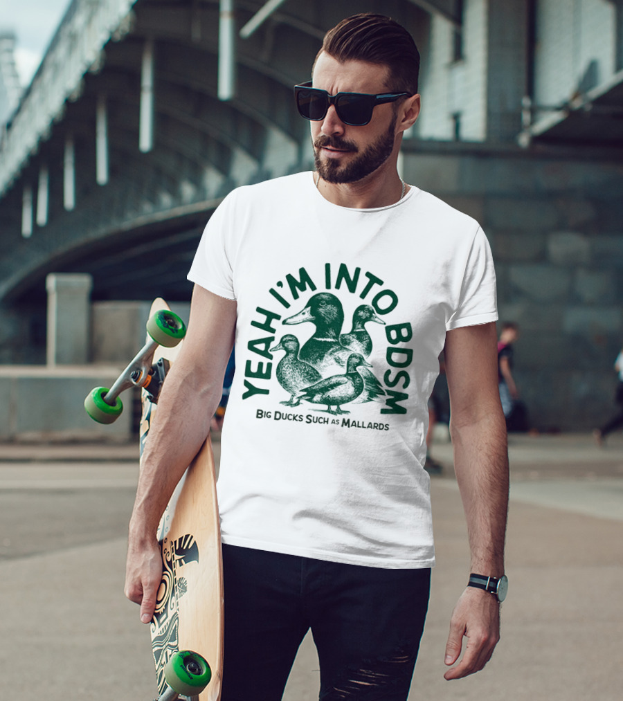 Yeah I'm Into BDSM Big Ducks Such As Mallards T-Shirt