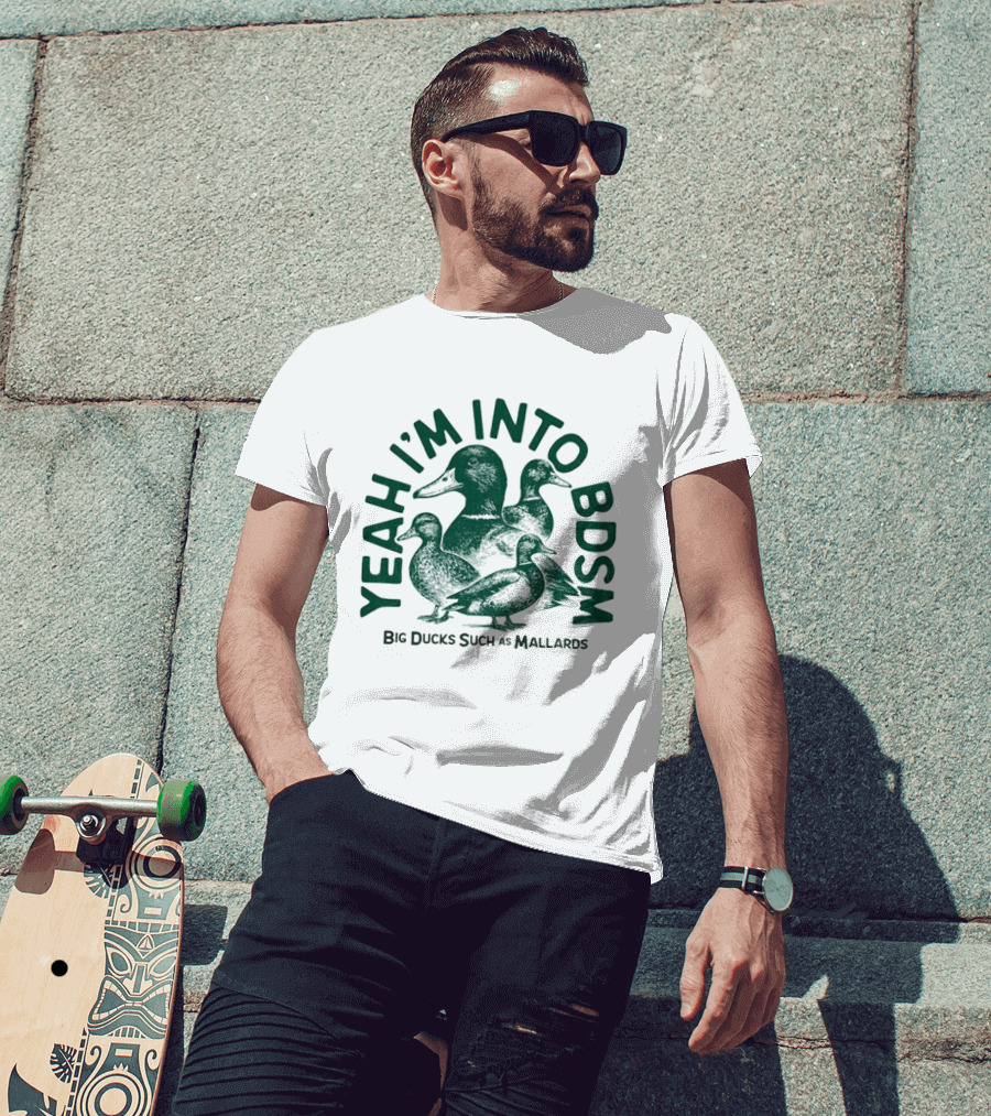 Yeah I'm Into BDSM Big Ducks Such As Mallards T-Shirt