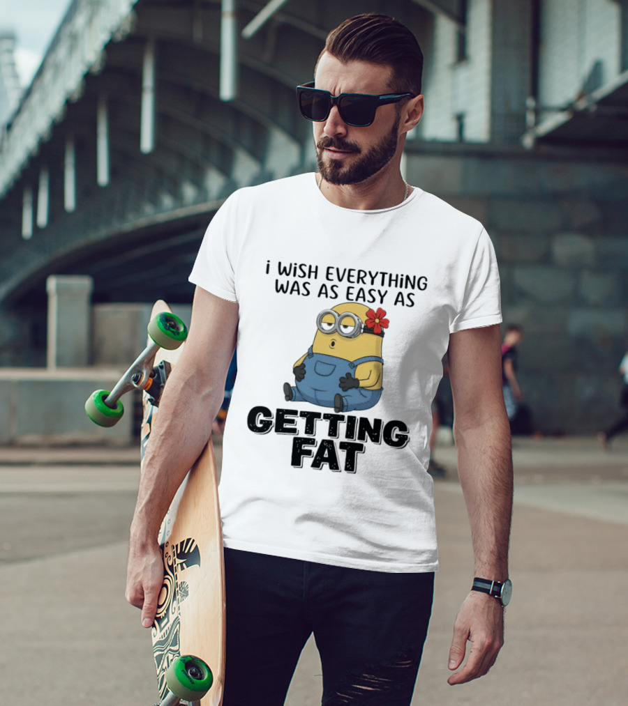 Minion I Wish Everything Was As Easy As Getting Fat Hilarious T-Shirt