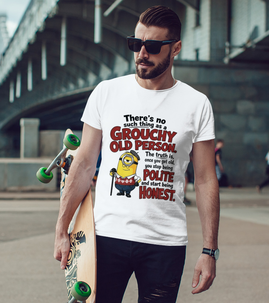 There's No Such Thing As A Grouchy Old Person Minion The Truth Is Once You Get Old You Stop Being Polite And Start Being Honest T-Shirt