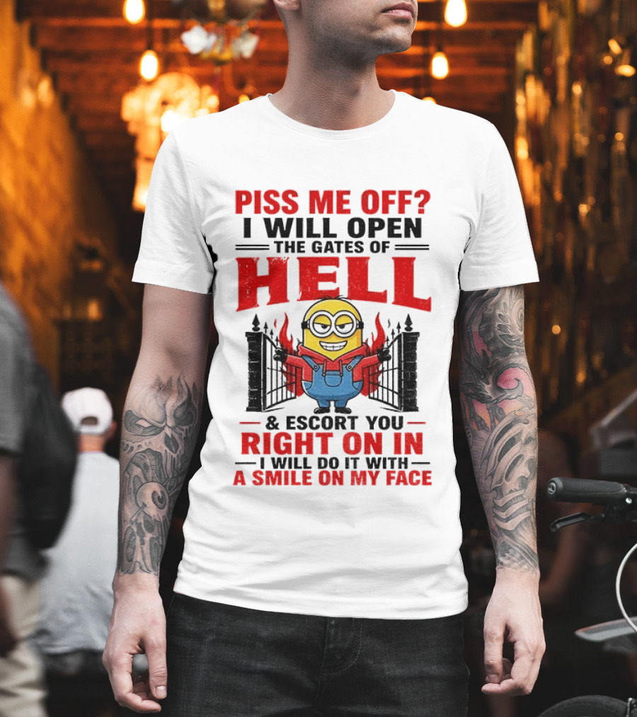 Piss Me Off I Will Open The Gates Of Hell And Escort You Right On In With A Smile On My Face Minion T-Shirt