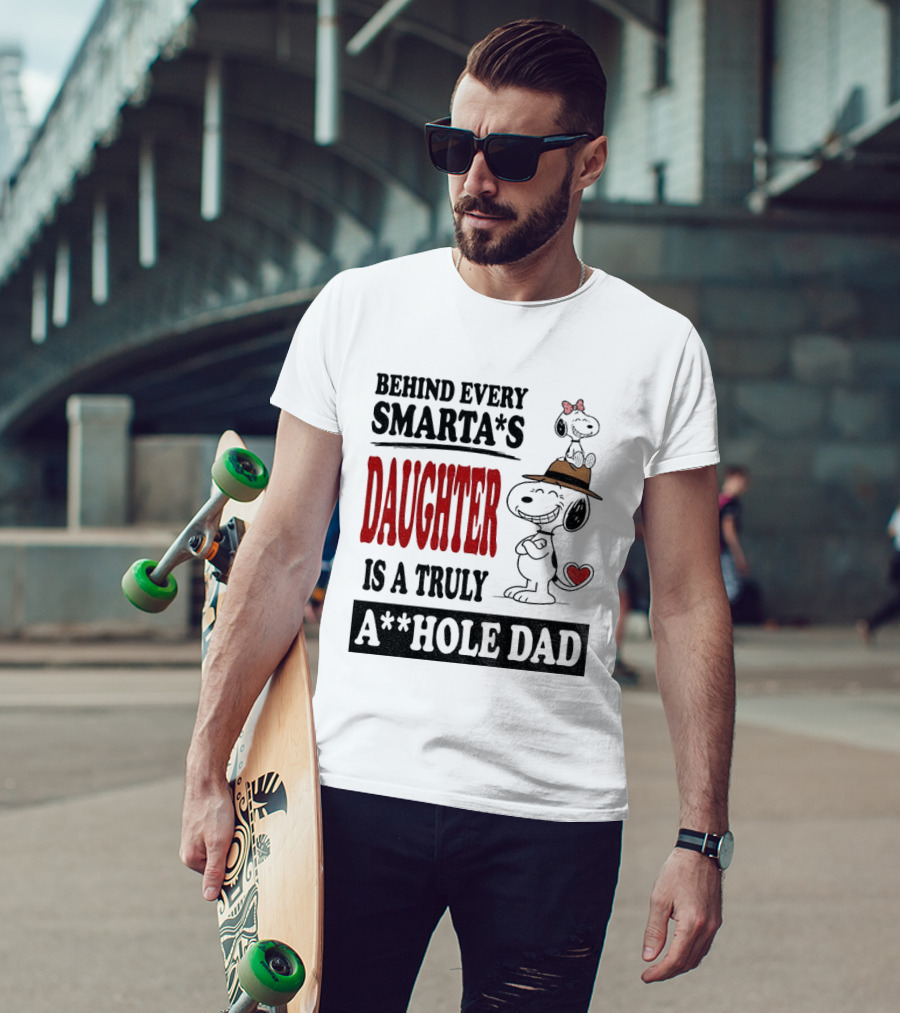 Peanuts Snoopy Behind Every Smarta's Daughter Is A Truly A**hole Dad T-Shirt
