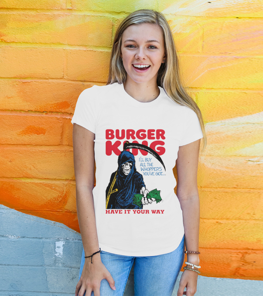 Burger King I'll Buy All The Whoppers You've Got Have It Your Way Grim Reaper Cash T-Shirt