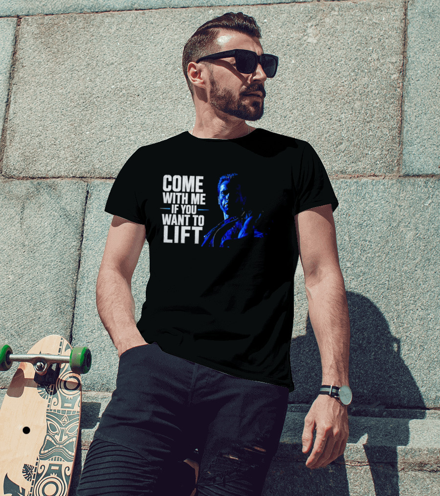 Come With Me If You Want To Lift The Terminator Bodybuilding Motivation T-Shirt