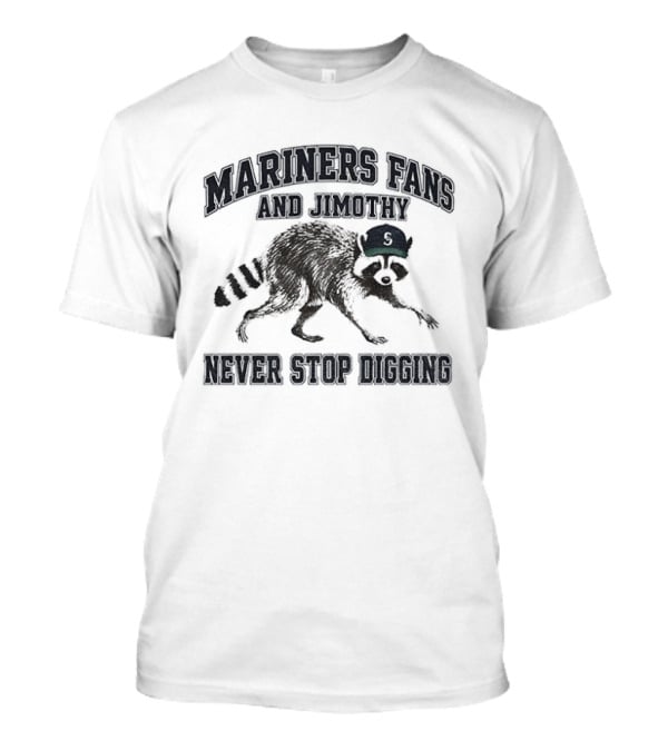 Mariners Fan And Jimothy Never Stop Digging T-Shirt