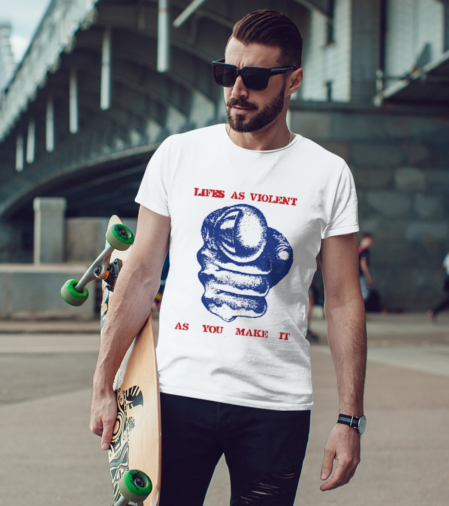 Lifes As Violent As You Make It Fist T-Shirt