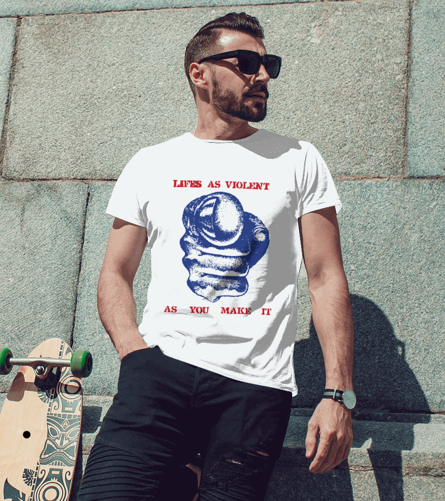 Lifes As Violent As You Make It Fist T-Shirt