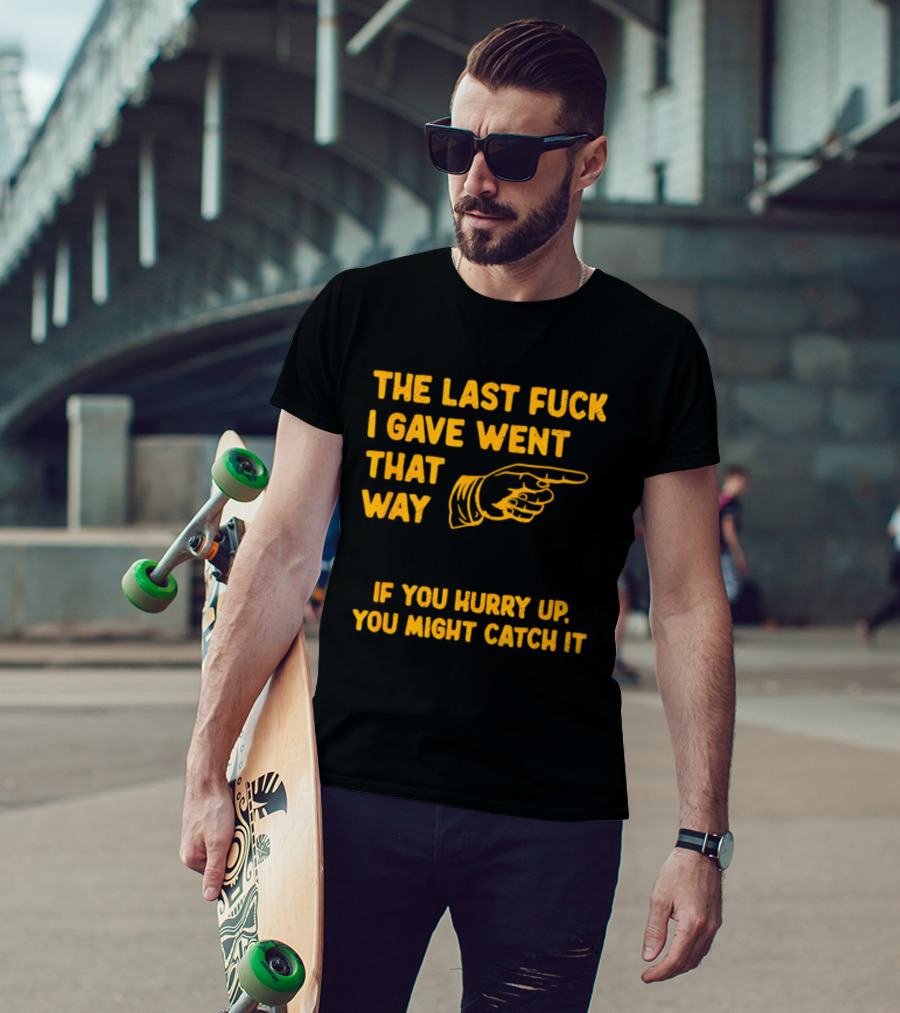 The Last Fuck I Gave Went That Way If You Hurry Up You Might Catch It Bold Humorous Phrase With Pointing Finger T-Shirt