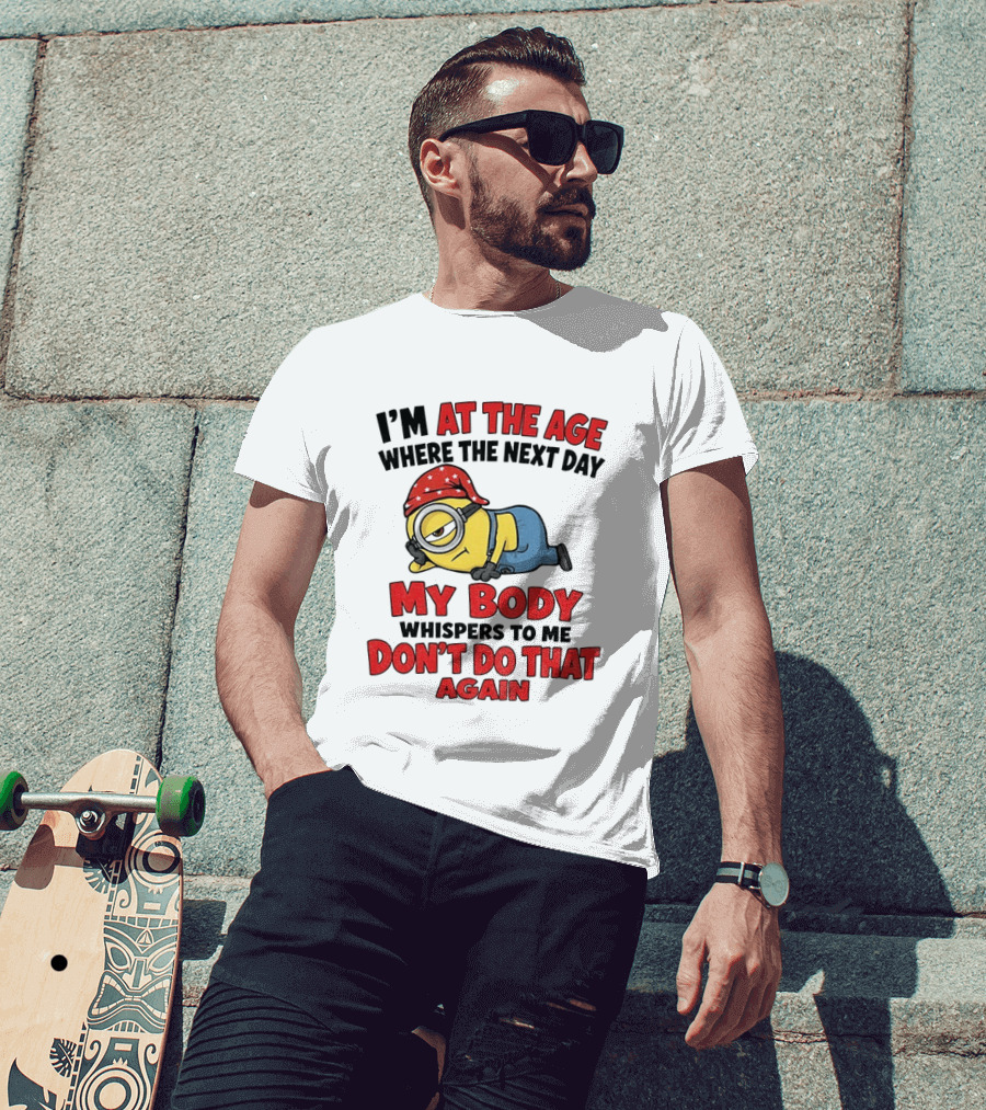 Minion I'm At The Age Where The Next Day My Body Whispers Don't Do That Again T-Shirt
