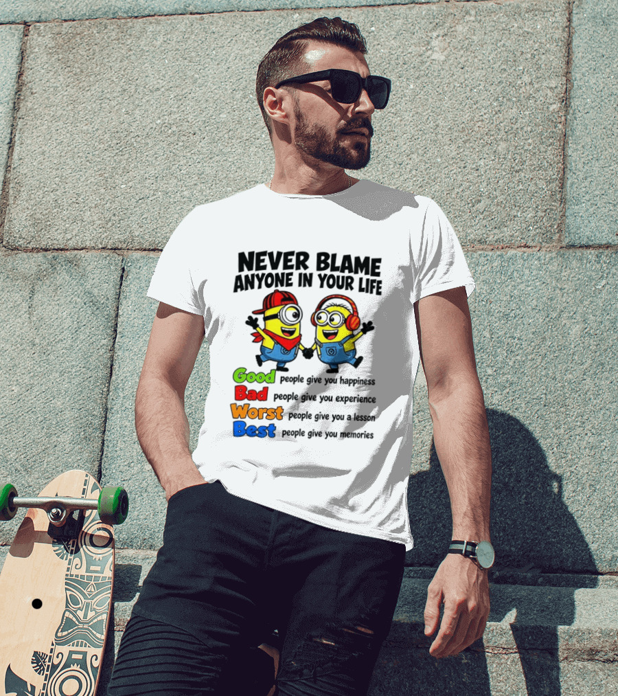 Never Blame Anyone In Your Life Good Bad Worst Best Minion Happiness Experience Lesson Memories T-Shirt
