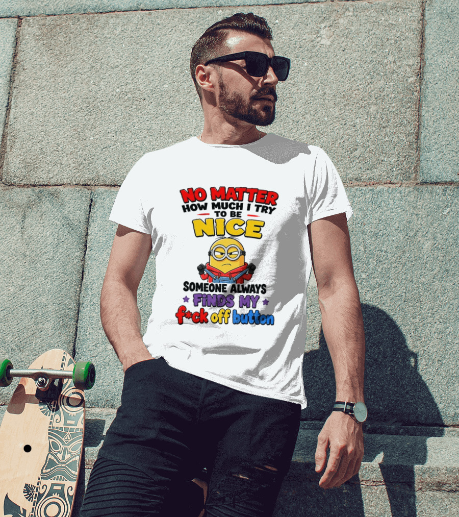 No Matter How Much I Try To Be Nice Minion Finds My F*ck Off Button T-Shirt