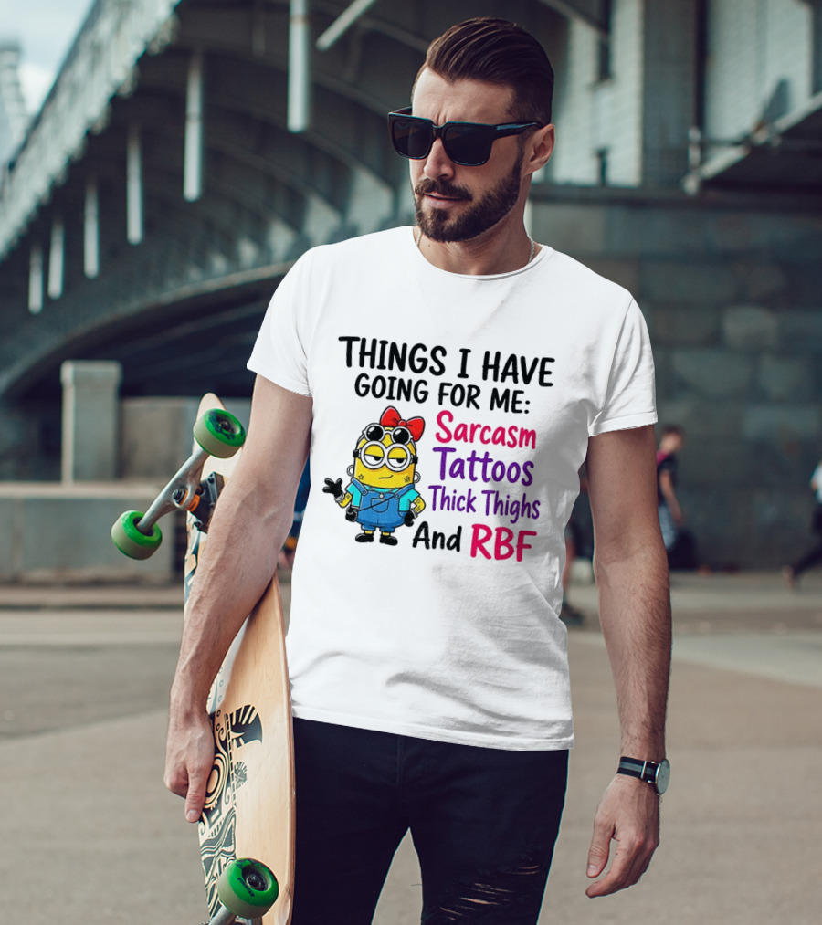 Things I Have Going For Me Sarcasm Tattoos Thick Thighs RBF Minion T-Shirt