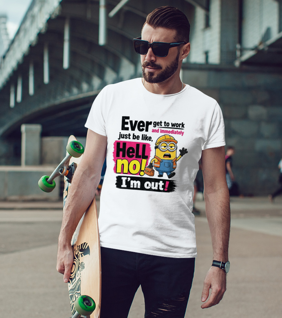 Ever Get To Work Hell No I'm Out T-Shirt