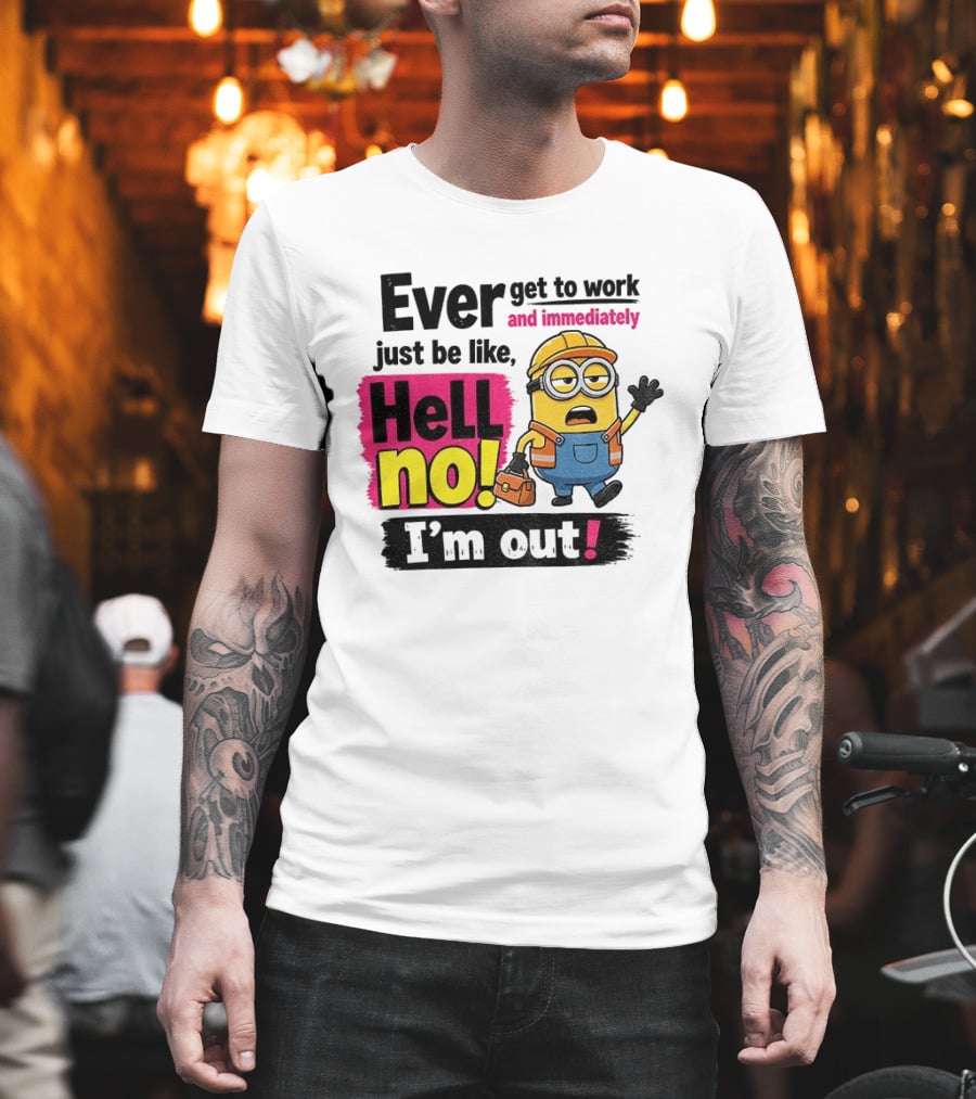 Ever Get To Work Hell No I'm Out T-Shirt