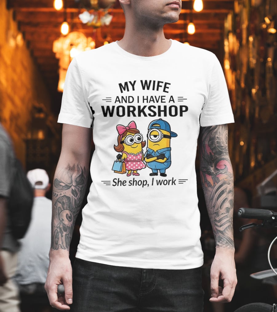 Minions Couple My Wife And I Have A Workshop She Shop I Work T-Shirt