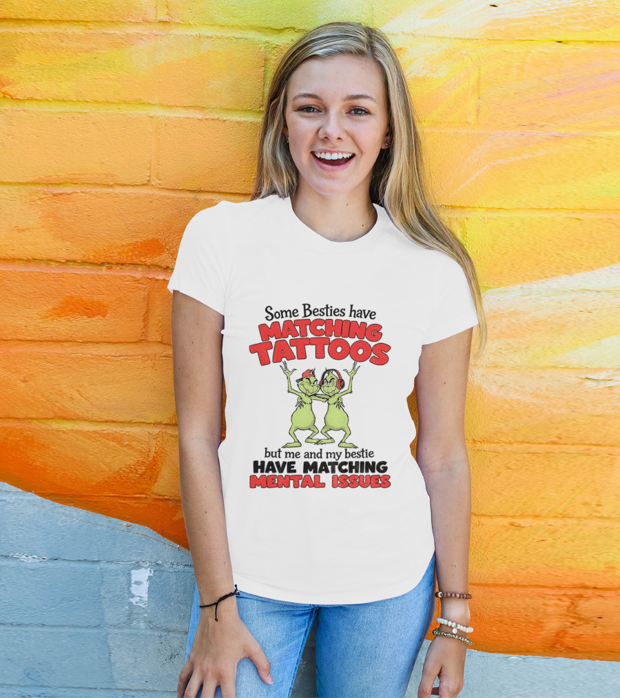 Some Besties Have Matching Tattoos But Me And My Bestie Have Matching Mental Issues T-Shirt