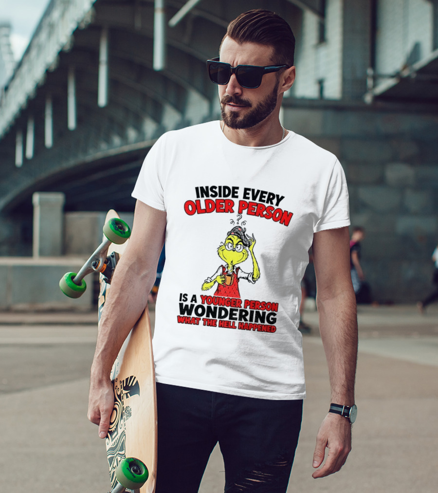 Dr. Seuss Grinch Inside Every Older Person Younger Wondering What Happened T-Shirt