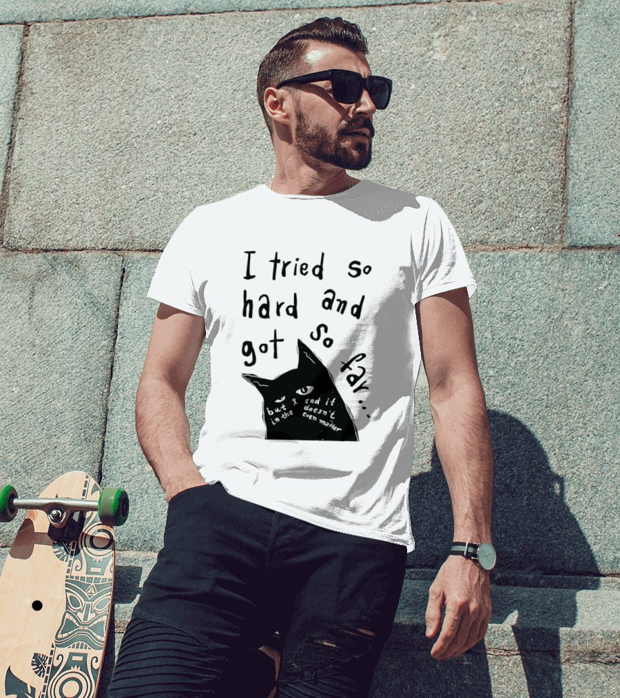 I Tried So Hard And Got So Far But In The End It Doesn't Even Matter Cat T-Shirt