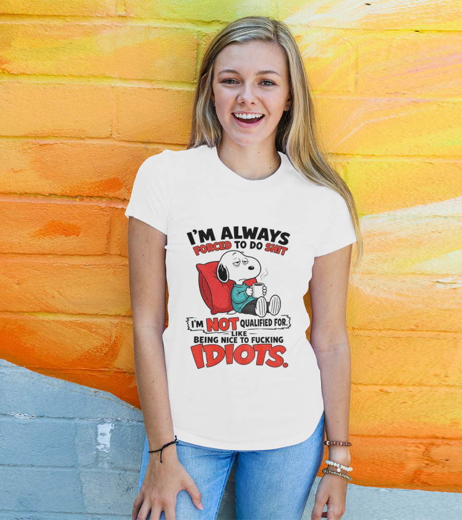 Snoopy Cartoon I'm Always Forced To Do Shit I'm Not Qualified For Being Nice To Idiots T-Shirt