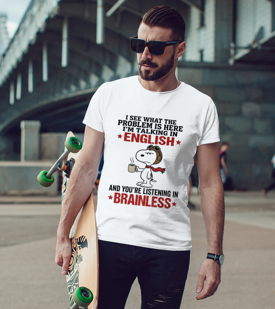Snoopy Coffee Pilot I See What The Problem Is Here Talking In English Listening In Brainless T-Shirt