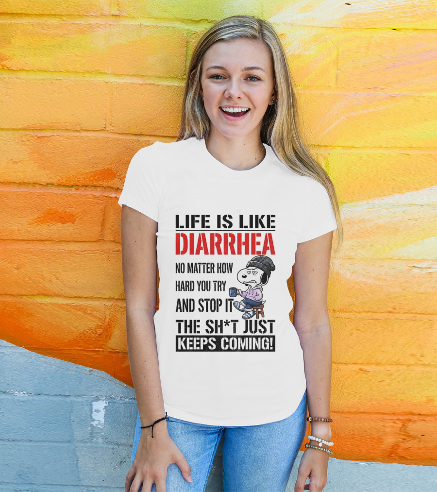 Snoopy Dog Cartoon Life Is Like Diarrhea No Matter How Hard You Try And Stop It The Sh*t Just Keeps Coming T-Shirt