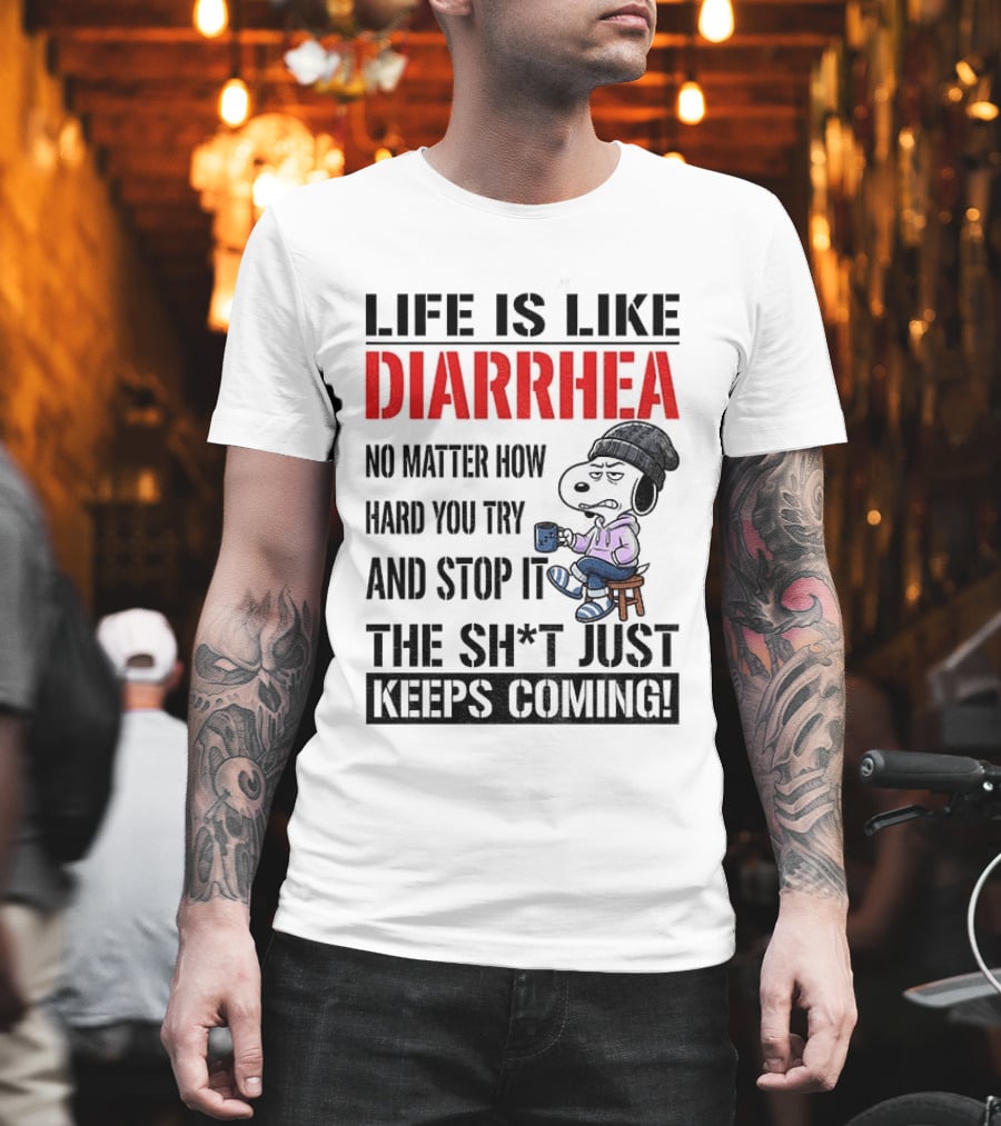 Snoopy Dog Cartoon Life Is Like Diarrhea No Matter How Hard You Try And Stop It The Sh*t Just Keeps Coming T-Shirt