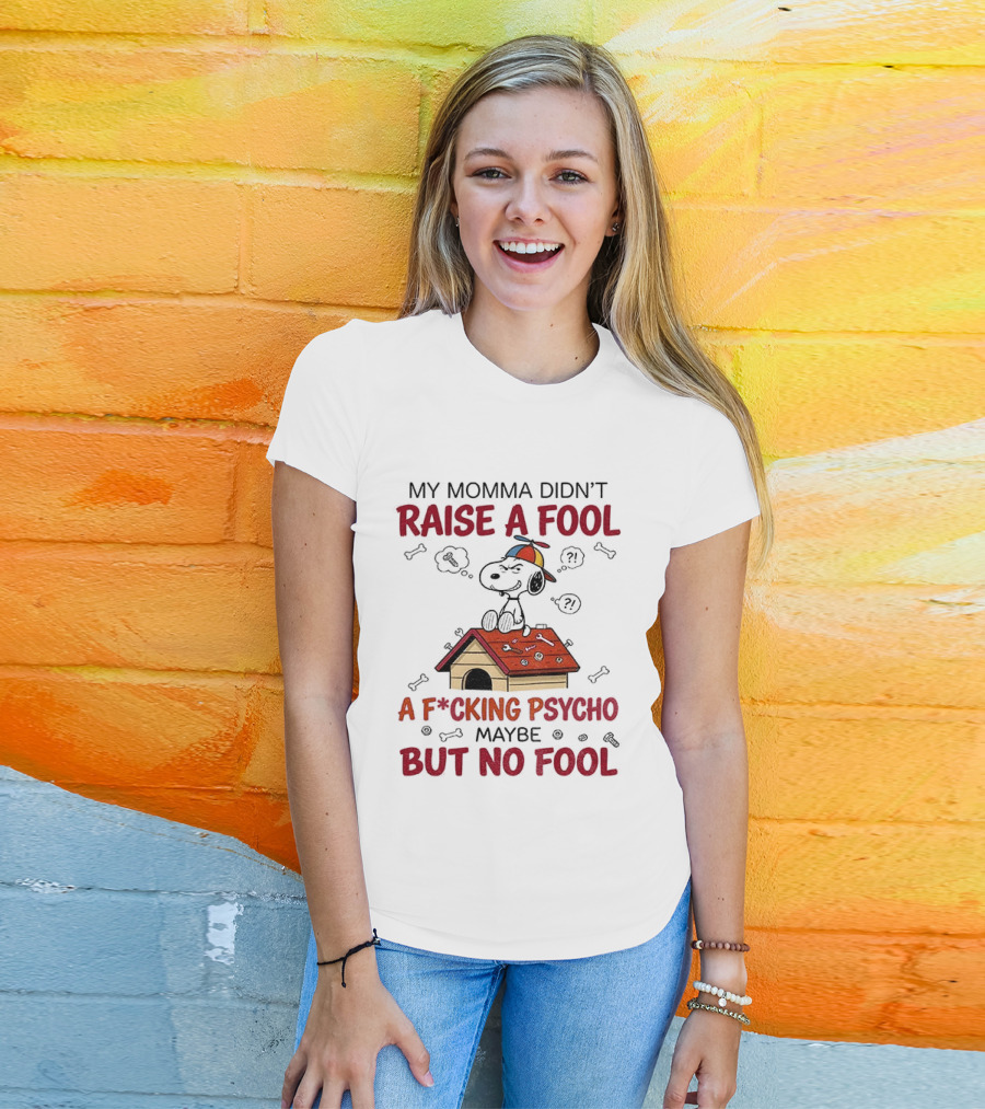 Snoopy Doghouse My Momma Didn't Raise A Fool A F*cking Psycho Maybe But No Fool T-Shirt