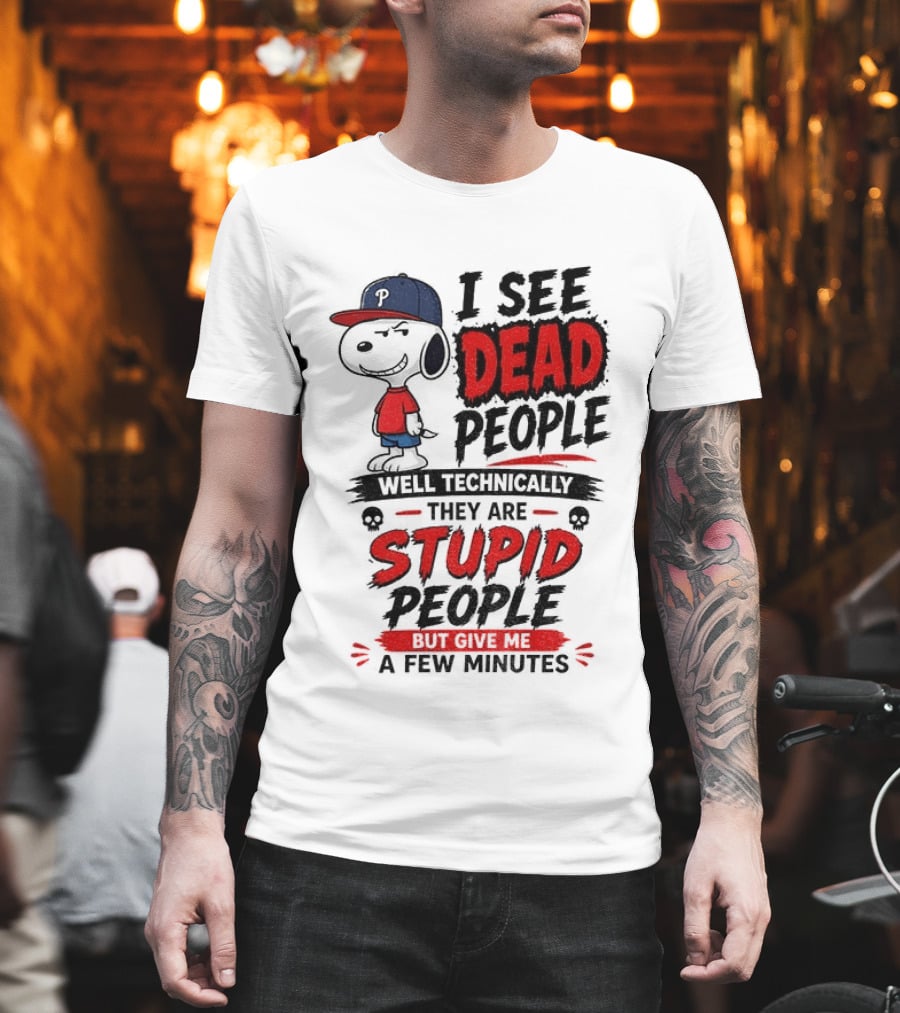 Snoopy Philadelphia Phillies I See Dead People Technically Stupid A Few Minutes T-Shirt
