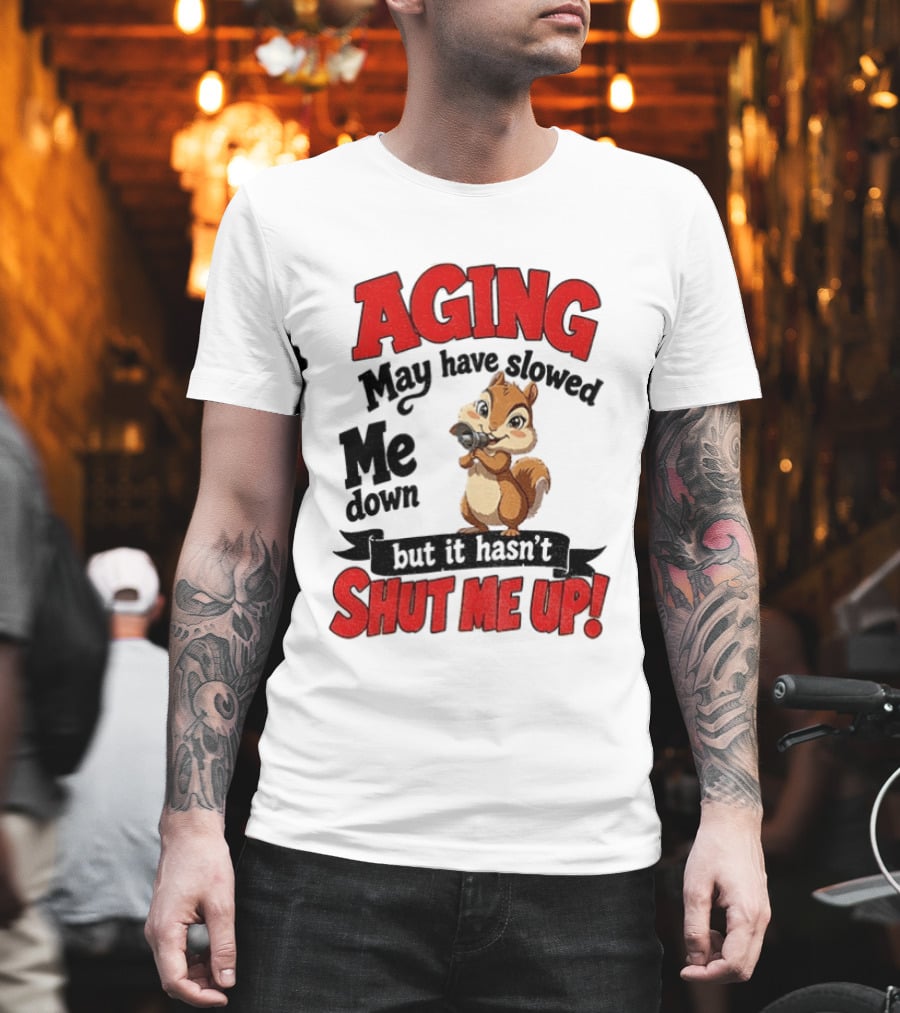 Aging May Have Slowed Me Down Squirrel But It Hasn't Shut Me Up T-Shirt