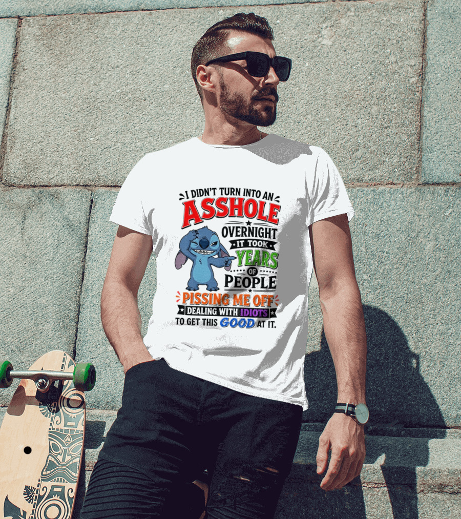 I Didn't Turn Into An Asshole Overnight It Took Years Of People Pissing Me Off Dealing With Idiots To Get This Good At It Stitch Cartoon T-Shirt