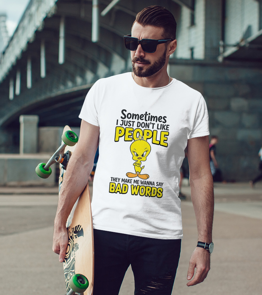 Tweety Bird Sometimes I Just Don't Like People They Make Me Wanna Say Bad Words T-Shirt