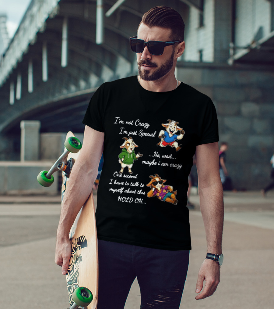 I'm Not Crazy I'm Just Special Wait Maybe I Am Crazy Hold On Goat T-Shirt