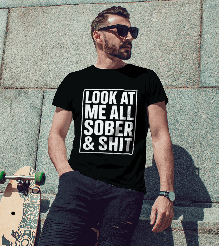 Look At Me All Sober And Shit T-Shirt