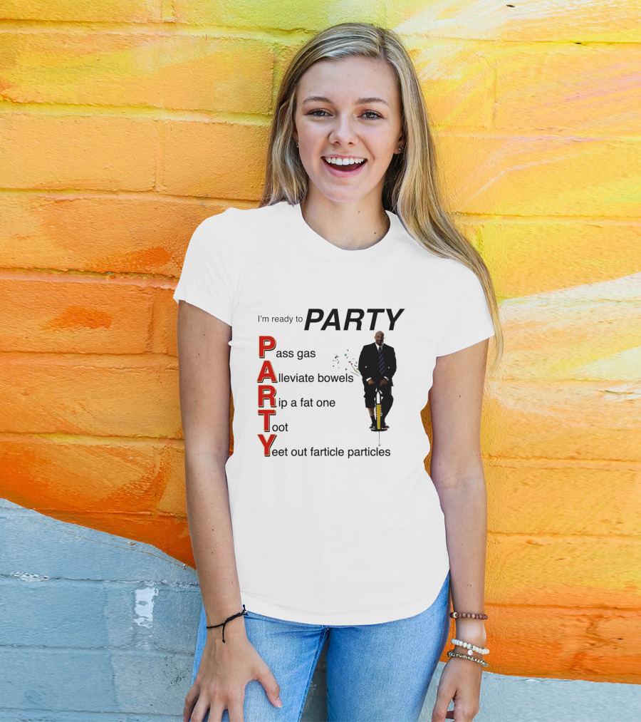 I'm Ready To Party Pass Gas Alleviate Bowels Rip A Fat One Toot Yeet Out Farticle Particles T-Shirt