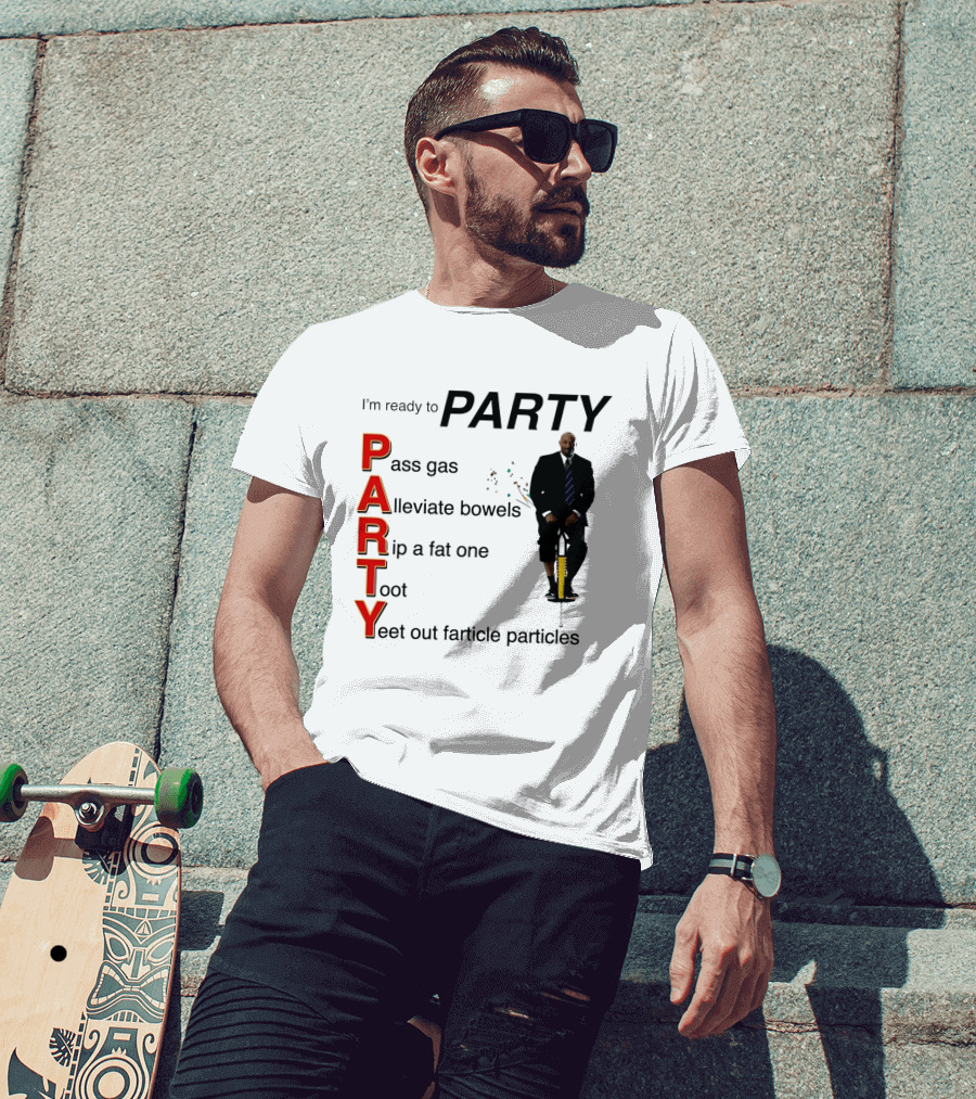 I'm Ready To Party Pass Gas Alleviate Bowels Rip A Fat One Toot Yeet Out Farticle Particles T-Shirt