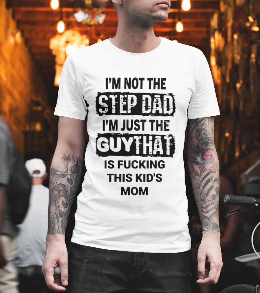 I'm Not The Step Dad I'm Just The Guy That Is Fucking This Kid's Mom Distressed Black Box T-Shirt