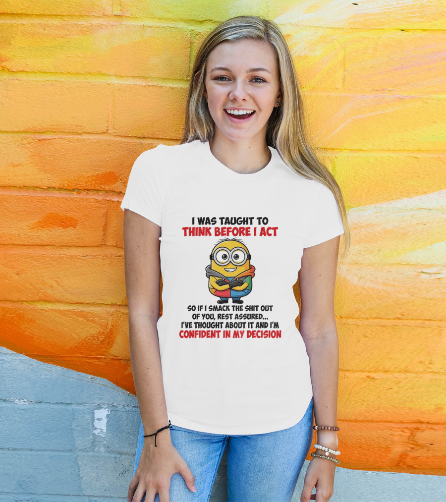 Minion Taught To Think Before Act Confident Decision Smack You T-Shirt
